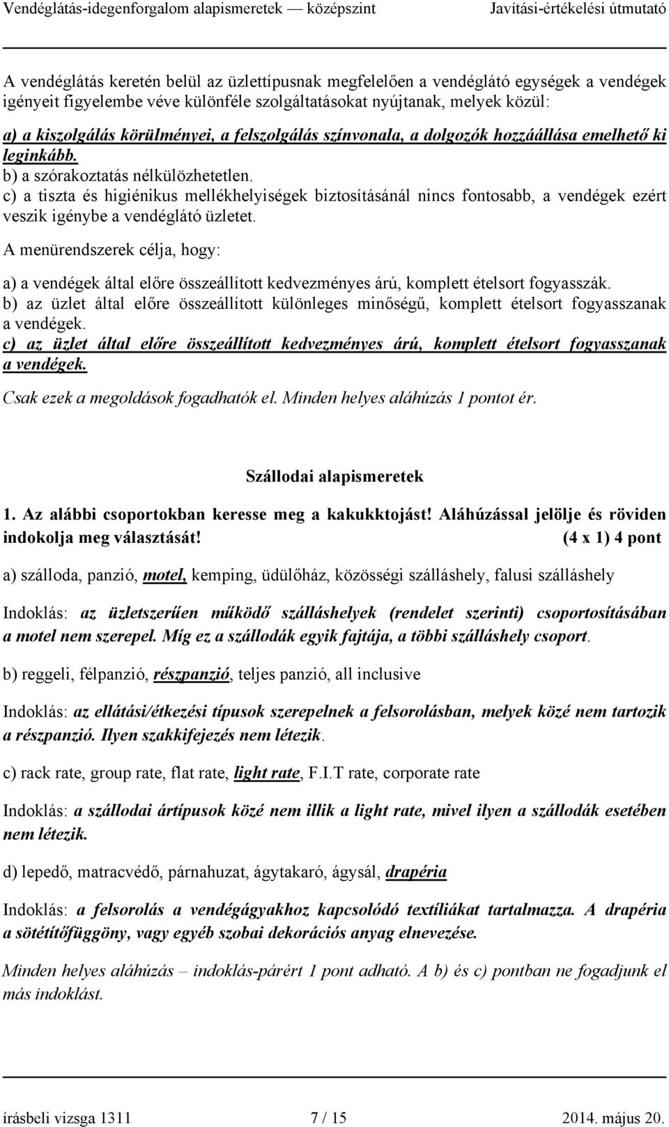 c) a tiszta és higiénikus mellékhelyiségek biztosításánál nincs fontosabb, a vendégek ezért veszik igénybe a vendéglátó üzletet.