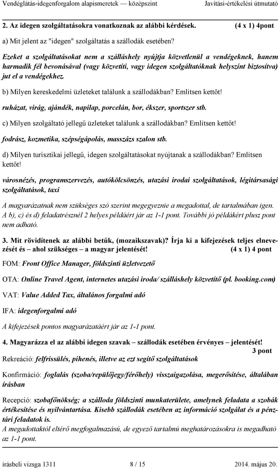 b) Milyen kereskedelmi üzleteket találunk a szállodákban? Említsen kettőt! ruházat, virág, ajándék, napilap, porcelán, bor, ékszer, sportszer stb.