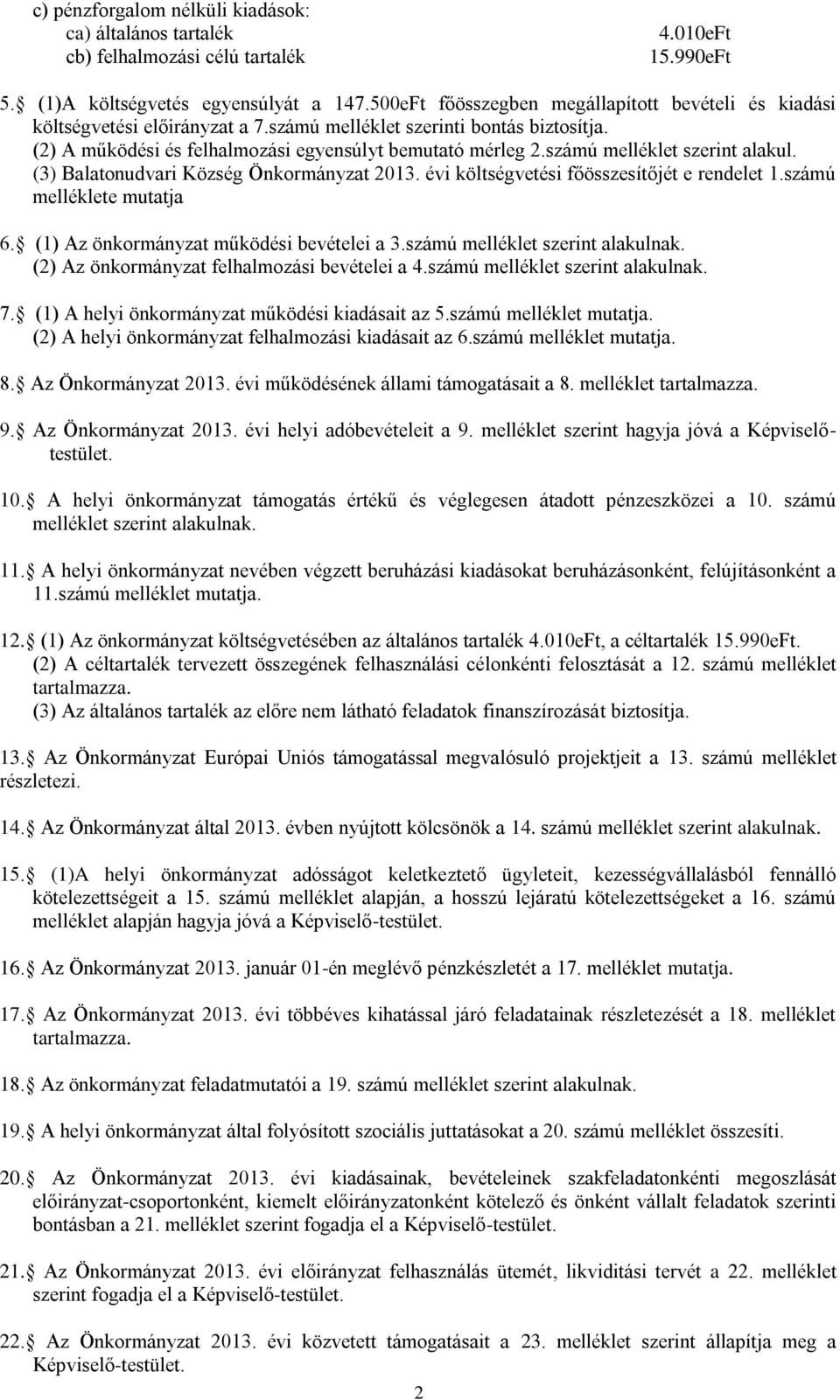 számú melléklet szerint alakul. (3) Balatonudvari Község Önkormányzat 2013. évi költségvetési főösszesítőjét e rendelet 1.számú melléklete mutatja 6. (1) Az önkormányzat működési bevételei a 3.