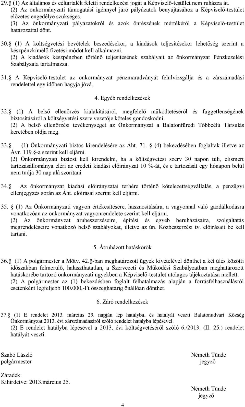 (3) Az önkormányzati pályázatokról és azok önrészének mértékéről a Képviselő-testület határozattal dönt. 30.