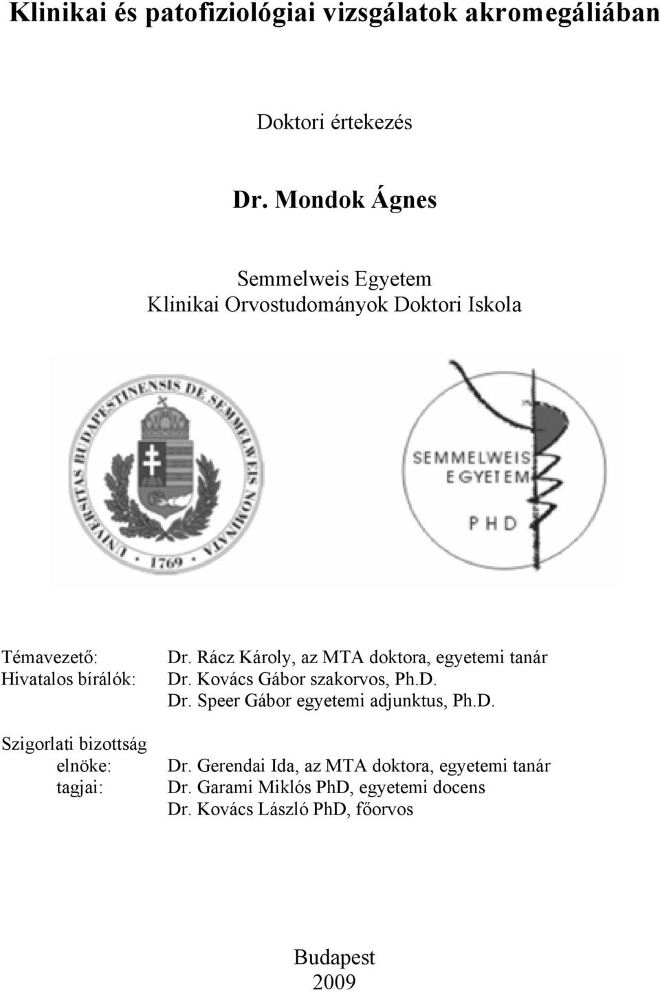 bizottság elnöke: tagjai: Dr. Rácz Károly, az MTA doktora, egyetemi tanár Dr. Kovács Gábor szakorvos, Ph.D. Dr. Speer Gábor egyetemi adjunktus, Ph.