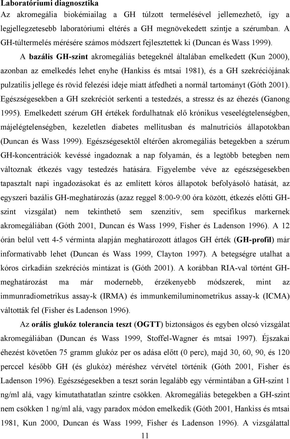 A bazális GH-szint akromegáliás betegeknél általában emelkedett (Kun 2000), azonban az emelkedés lehet enyhe (Hankiss és mtsai 1981), és a GH szekréciójának pulzatilis jellege és rövid felezési ideje