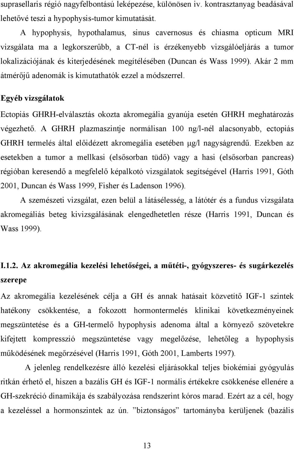 (Duncan és Wass 1999). Akár 2 mm átmérőjű adenomák is kimutathatók ezzel a módszerrel. Egyéb vizsgálatok Ectopiás GHRH-elválasztás okozta akromegália gyanúja esetén GHRH meghatározás végezhető.