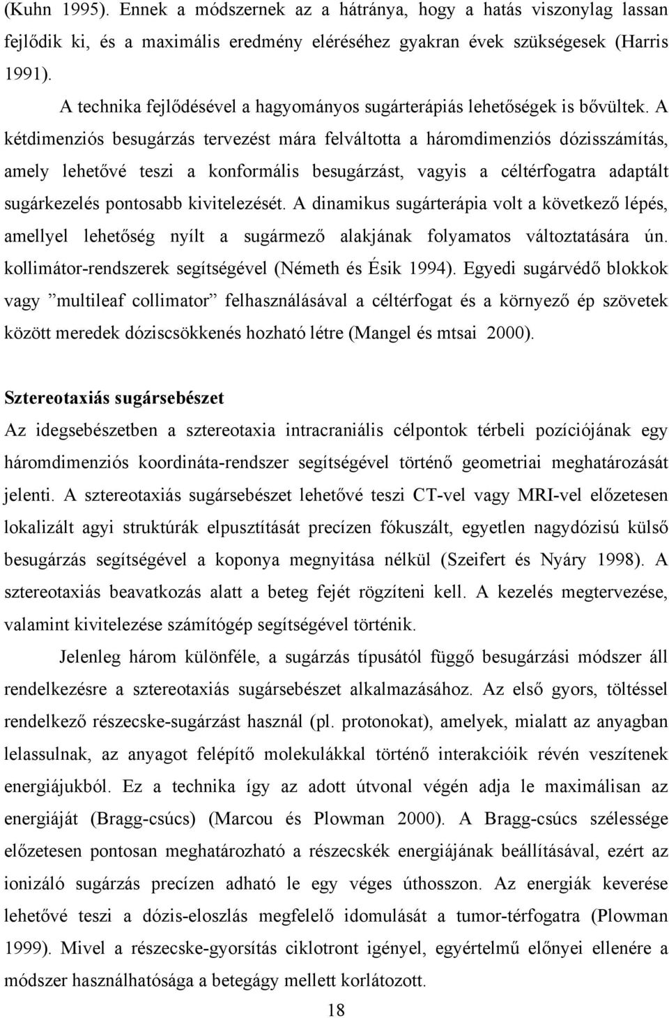 A kétdimenziós besugárzás tervezést mára felváltotta a háromdimenziós dózisszámítás, amely lehetővé teszi a konformális besugárzást, vagyis a céltérfogatra adaptált sugárkezelés pontosabb