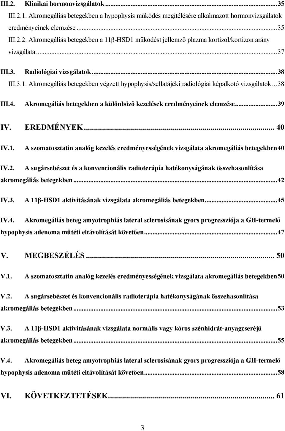 Akromegáliás betegekben a különböző kezelések eredményeinek elemzése...39 IV. EREDMÉNYEK... 40 IV.1. A szomatosztatin analóg kezelés eredményességének vizsgálata akromegáliás betegekben40 IV.2.