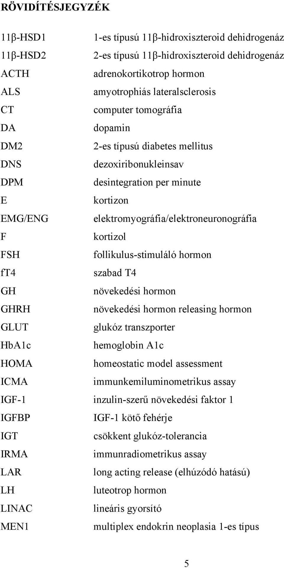 follikulus-stimuláló hormon ft4 szabad T4 GH növekedési hormon GHRH növekedési hormon releasing hormon GLUT glukóz transzporter HbA1c hemoglobin A1c HOMA homeostatic model assessment ICMA