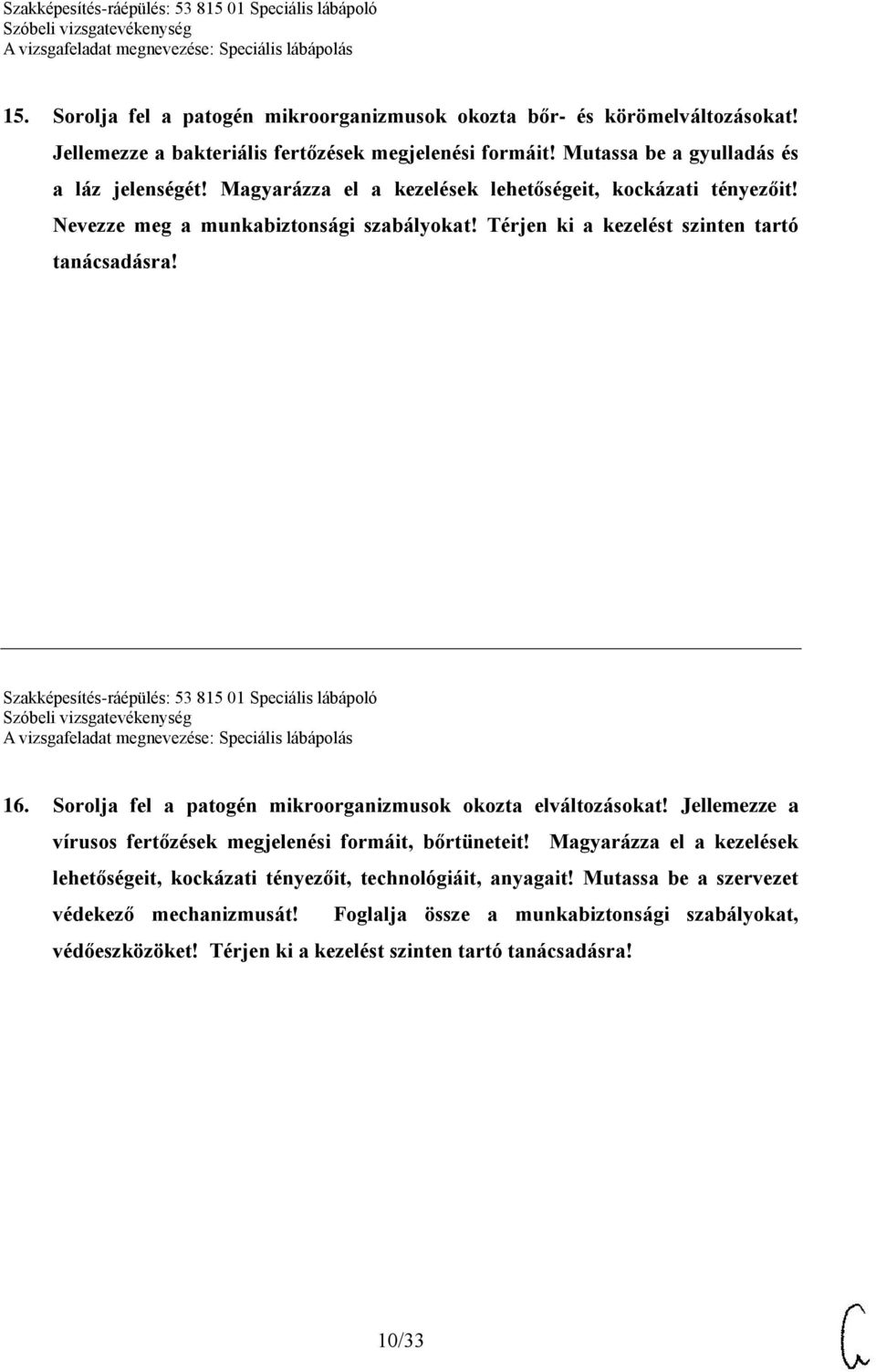 Szakképesítés-ráépülés: 53 815 01 Speciális lábápoló 16. Sorolja fel a patogén mikroorganizmusok okozta elváltozásokat! Jellemezze a vírusos fertőzések megjelenési formáit, bőrtüneteit!