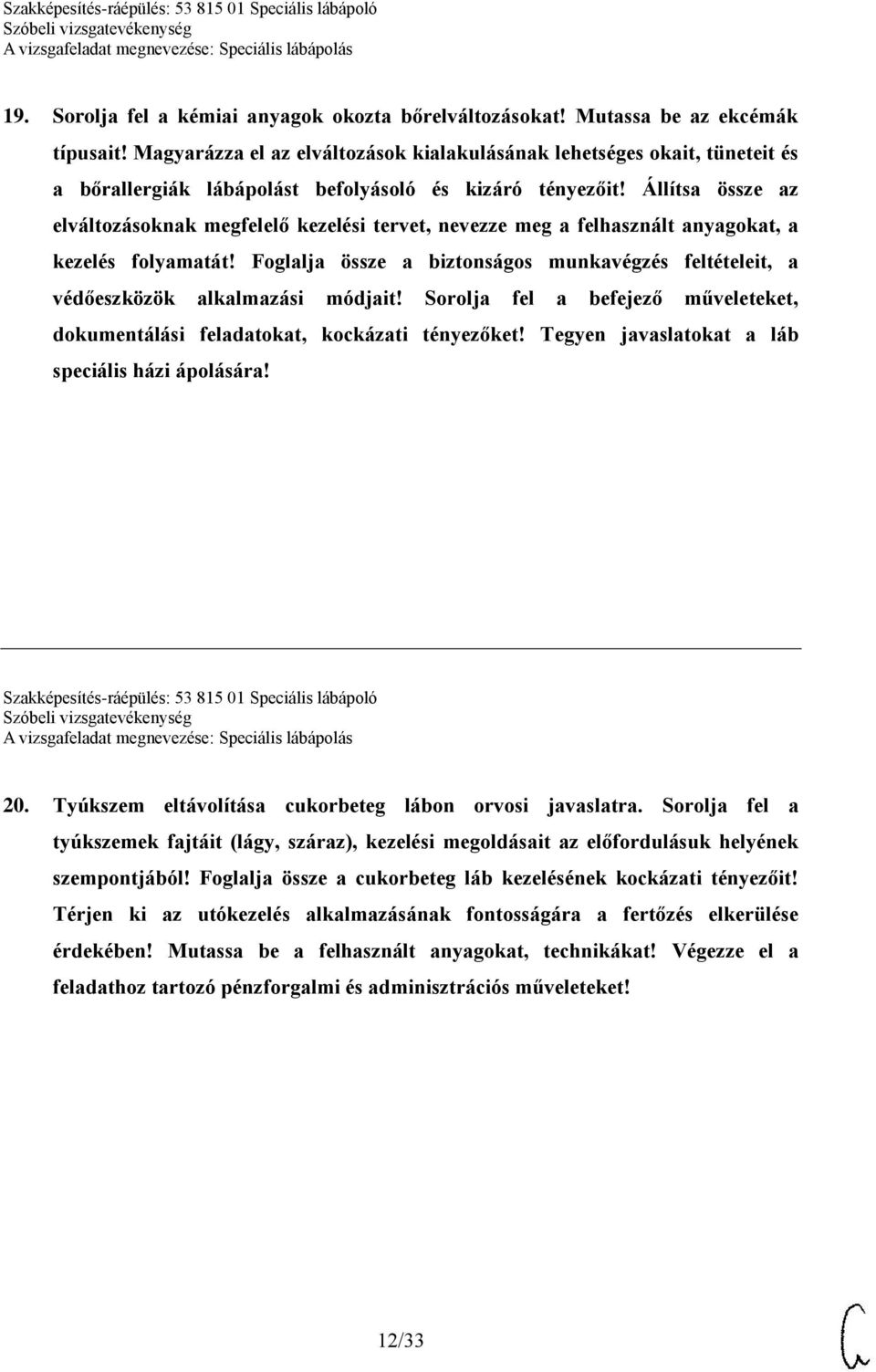 Állítsa össze az elváltozásoknak megfelelő kezelési tervet, nevezze meg a felhasznált anyagokat, a kezelés folyamatát!