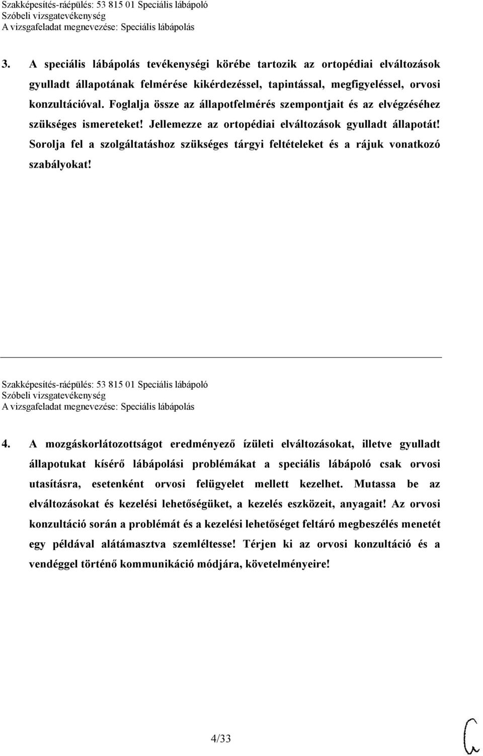 Sorolja fel a szolgáltatáshoz szükséges tárgyi feltételeket és a rájuk vonatkozó szabályokat! Szakképesítés-ráépülés: 53 815 01 Speciális lábápoló 4.