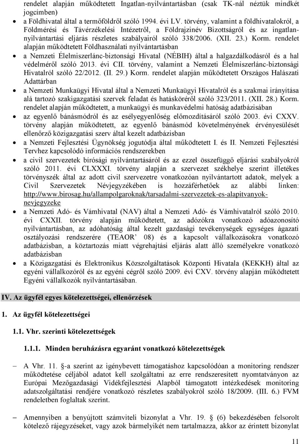 rendelet alapján működtetett Földhasználati nyilvántartásban a Nemzeti Élelmiszerlánc-biztonsági Hivatal (NÉBIH) által a halgazdálkodásról és a hal védelméről szóló 2013. évi CII.