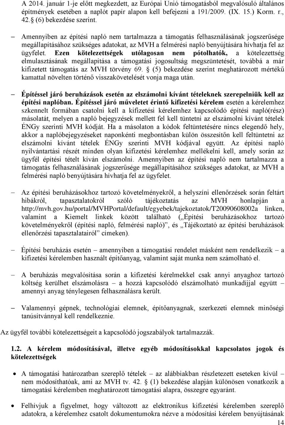 Amennyiben az építési napló nem tartalmazza a támogatás felhasználásának jogszerűsége megállapításához szükséges adatokat, az MVH a felmérési napló benyújtására hívhatja fel az ügyfelet.