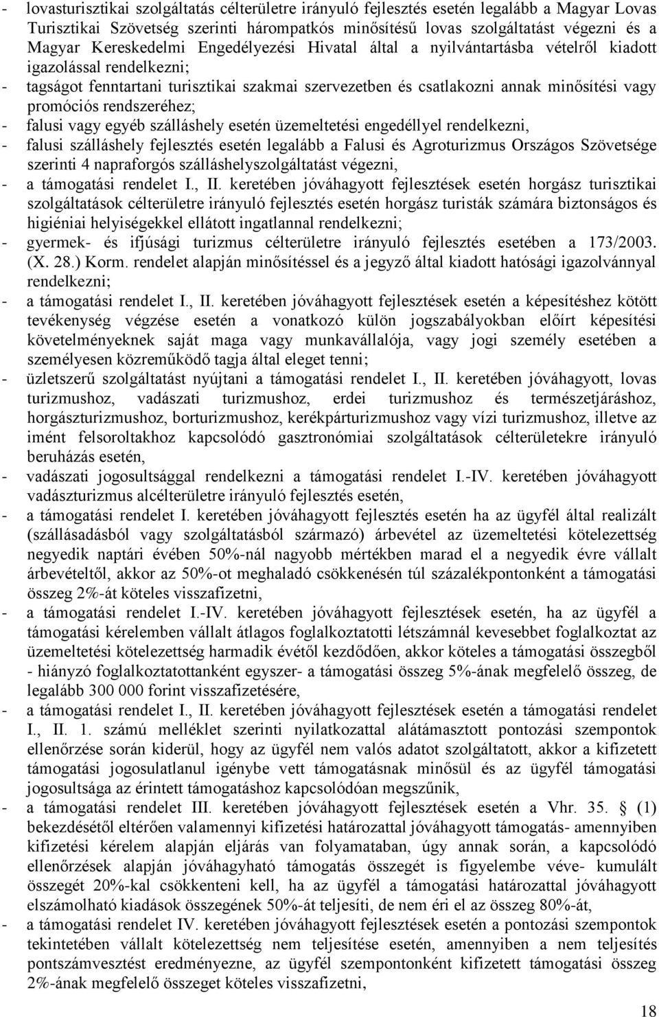 promóciós rendszeréhez; - falusi vagy egyéb szálláshely esetén üzemeltetési engedéllyel rendelkezni, - falusi szálláshely fejlesztés esetén legalább a Falusi és Agroturizmus Országos Szövetsége