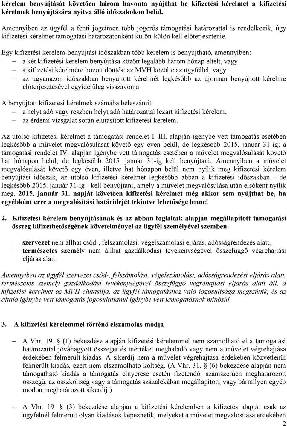 Egy kifizetési kérelem-benyújtási időszakban több kérelem is benyújtható, amennyiben: a két kifizetési kérelem benyújtása között legalább három hónap eltelt, vagy a kifizetési kérelmére hozott