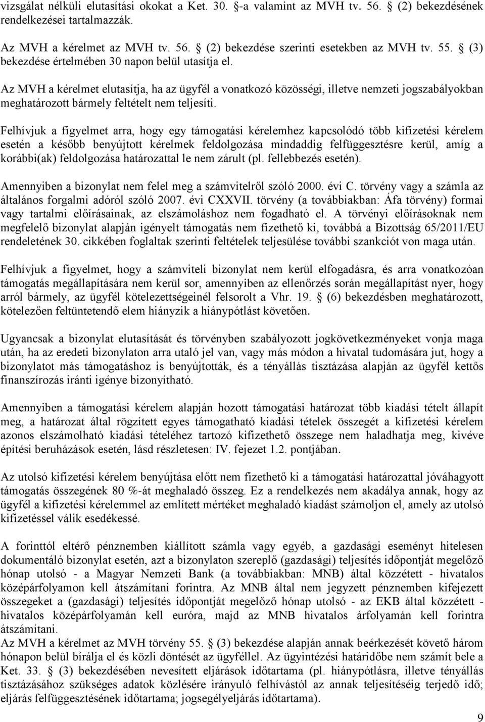 Felhívjuk a figyelmet arra, hogy egy támogatási kérelemhez kapcsolódó több kifizetési kérelem esetén a később benyújtott kérelmek feldolgozása mindaddig felfüggesztésre kerül, amíg a korábbi(ak)