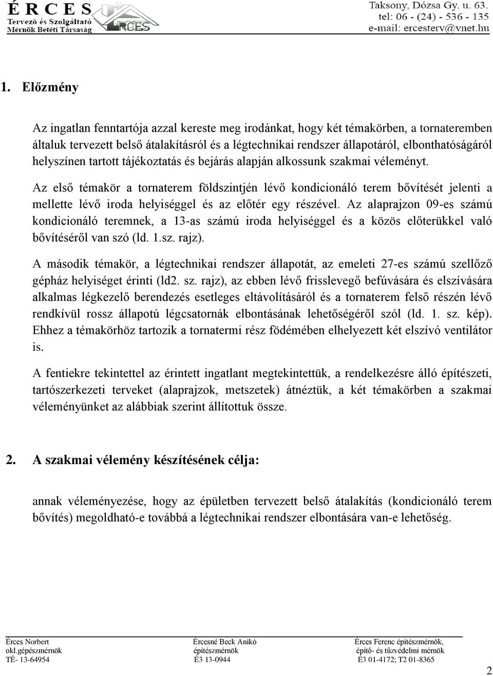 Az első témakör a tornaterem földszintjén lévő kondicionáló terem bővítését jelenti a mellette lévő iroda helyiséggel és az előtér egy részével.