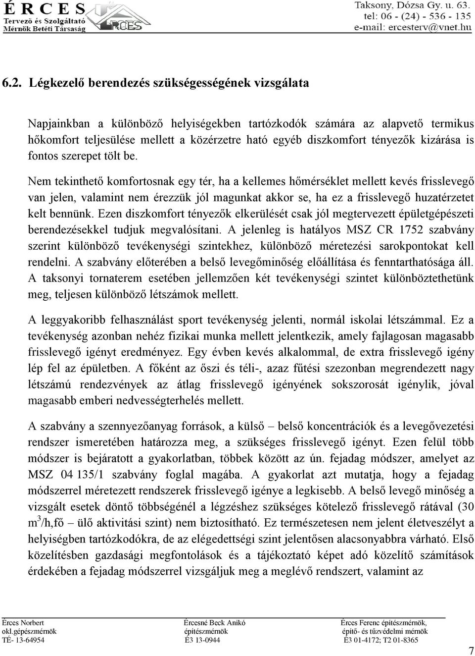 Nem tekinthető komfortosnak egy tér, ha a kellemes hőmérséklet mellett kevés frisslevegő van jelen, valamint nem érezzük jól magunkat akkor se, ha ez a frisslevegő huzatérzetet kelt bennünk.