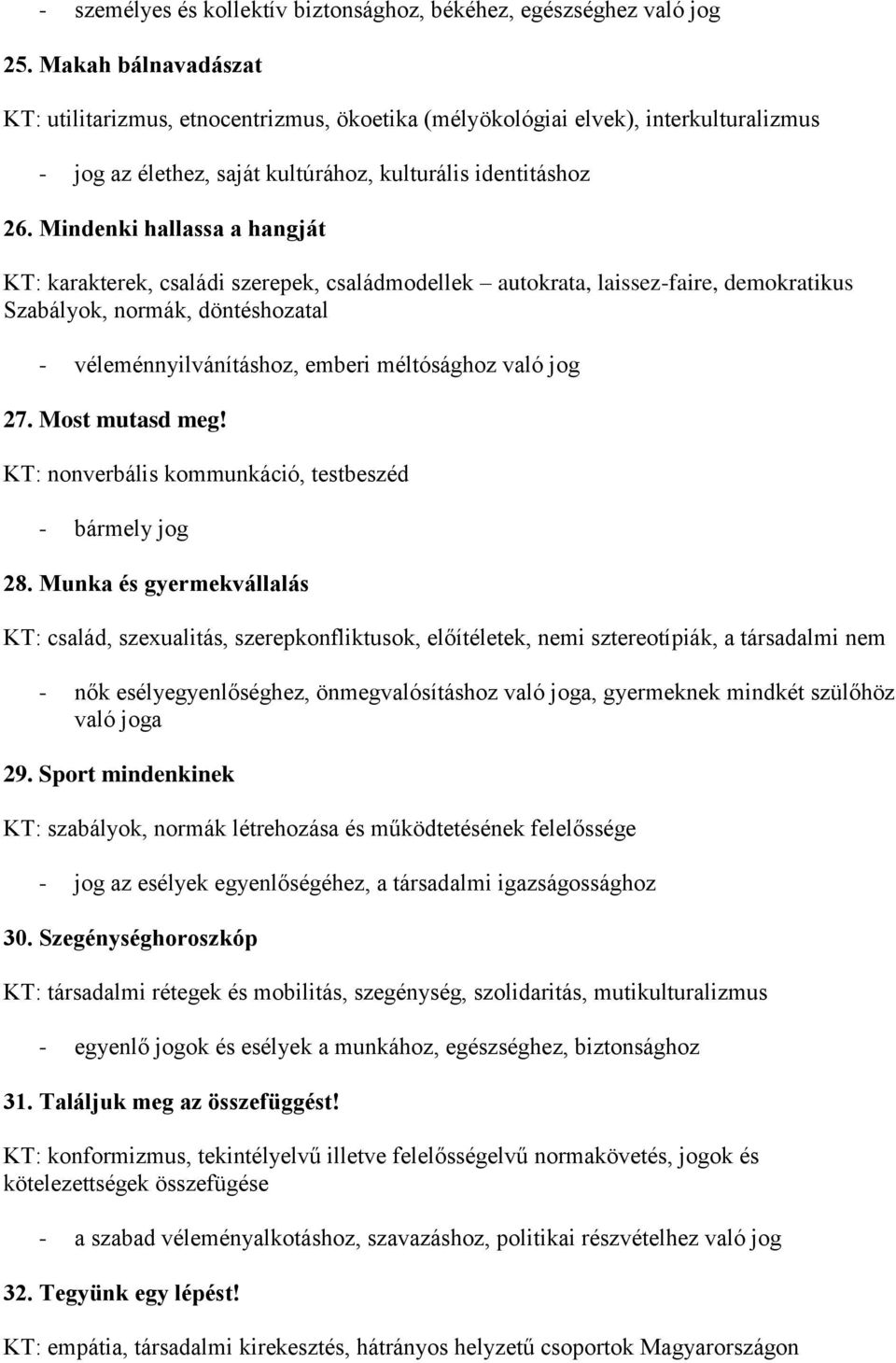 Mindenki hallassa a hangját KT: karakterek, családi szerepek, családmodellek autokrata, laissez-faire, demokratikus Szabályok, normák, döntéshozatal - véleménnyilvánításhoz, emberi méltósághoz való