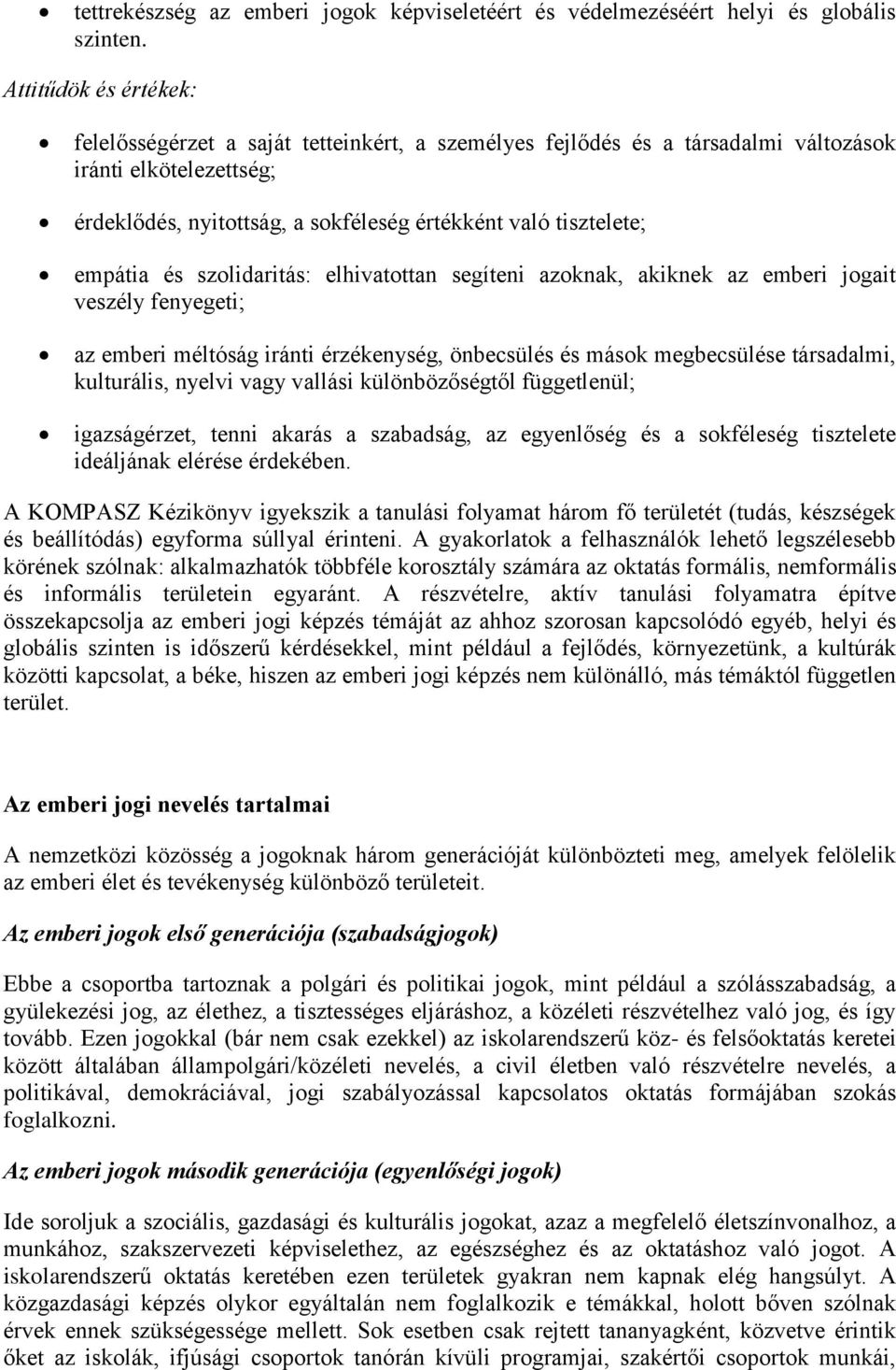 empátia és szolidaritás: elhivatottan segíteni azoknak, akiknek az emberi jogait veszély fenyegeti; az emberi méltóság iránti érzékenység, önbecsülés és mások megbecsülése társadalmi, kulturális,