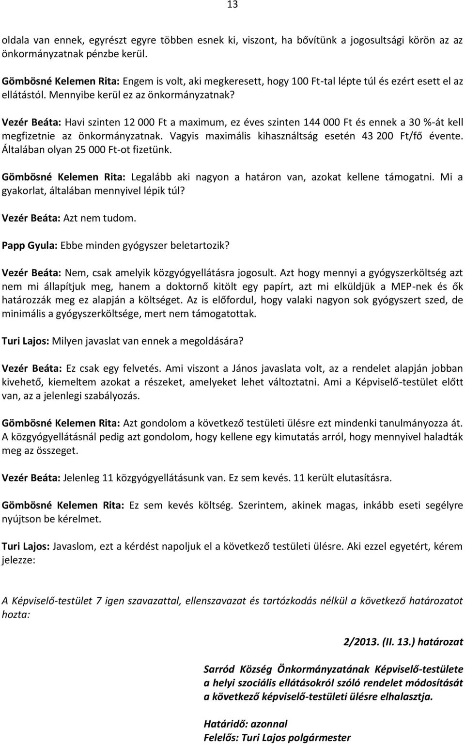 Vezér Beáta: Havi szinten 12 000 Ft a maximum, ez éves szinten 144 000 Ft és ennek a 30 %-át kell megfizetnie az önkormányzatnak. Vagyis maximális kihasználtság esetén 43 200 Ft/fő évente.