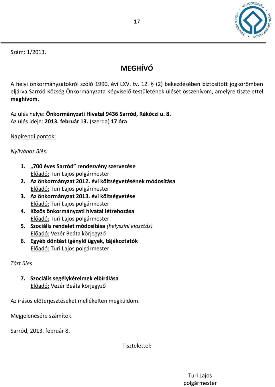 Az ülés helye: Önkormányzati Hivatal 9436 Sarród, Rákóczi u. 8. Az ülés ideje: 2013. február 13. (szerda) 17 óra Napirendi pontok: Nyilvános ülés: 1.