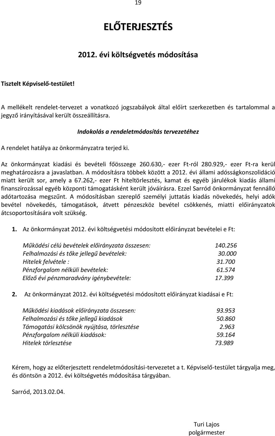 Indokolás a rendeletmódosítás tervezetéhez A rendelet hatálya az önkormányzatra terjed ki. Az önkormányzat kiadási és bevételi főösszege 260.630,- ezer Ft-ról 280.