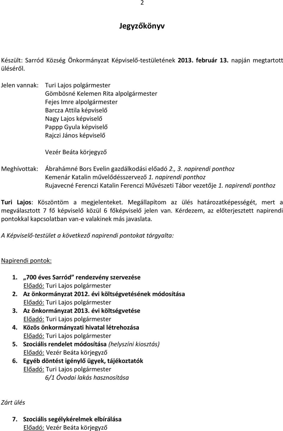 Beáta körjegyző Meghívottak: Ábrahámné Bors Evelin gazdálkodási előadó 2., 3. napirendi ponthoz Kemenár Katalin művelődésszervező 1.