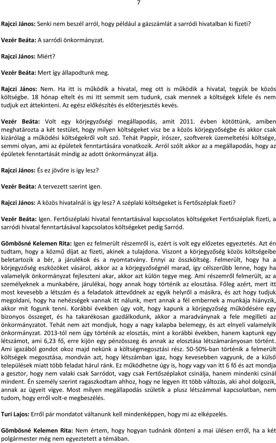 18 hónap eltelt és mi itt semmit sem tudunk, csak mennek a költségek kifele és nem tudjuk ezt áttekinteni. Az egész előkészítés és előterjesztés kevés.