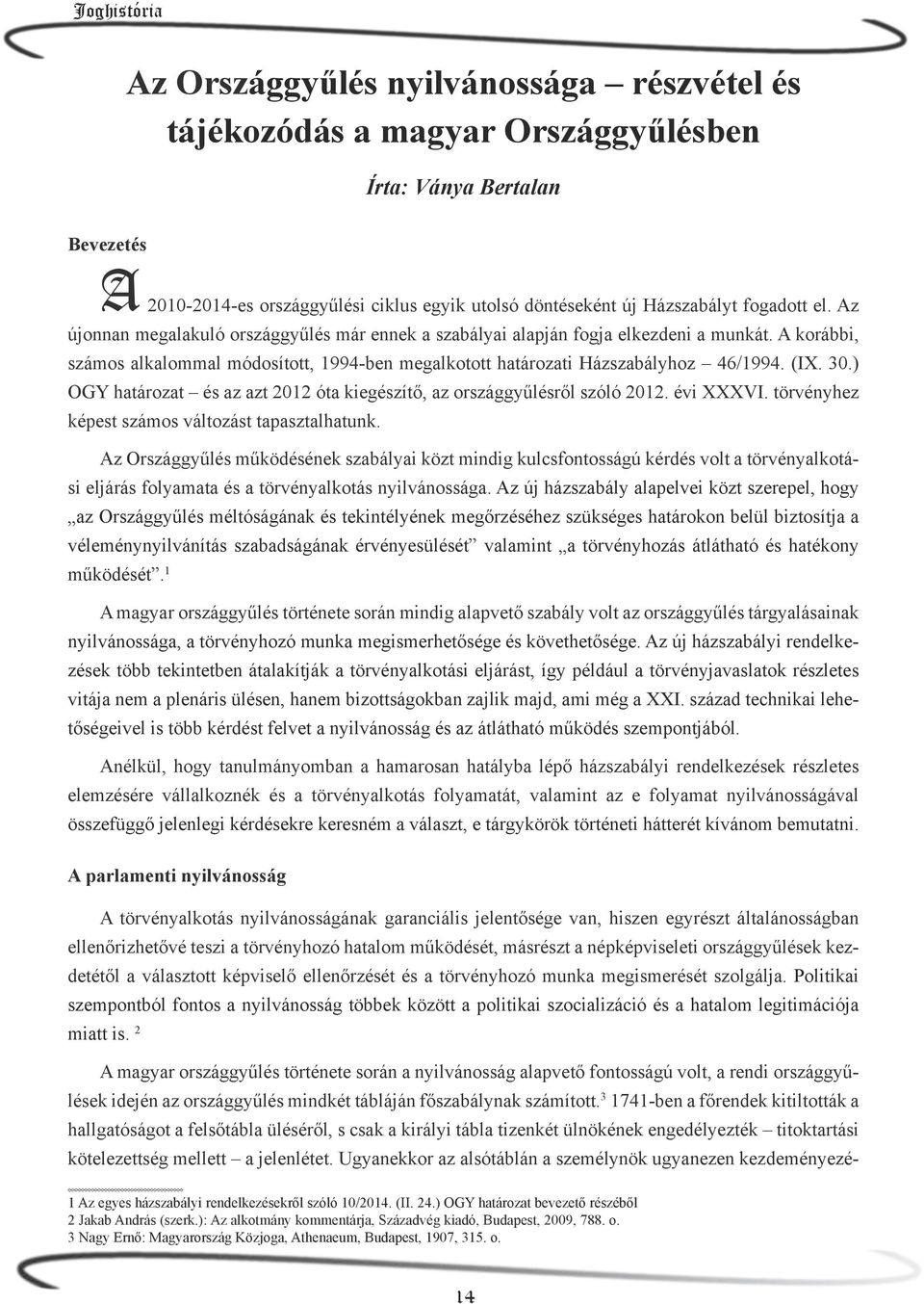 ) OGY határozat és az azt 2012 óta kiegészítő, az országgyűlésről szóló 2012. évi XXXVI. törvényhez képest számos változást tapasztalhatunk.