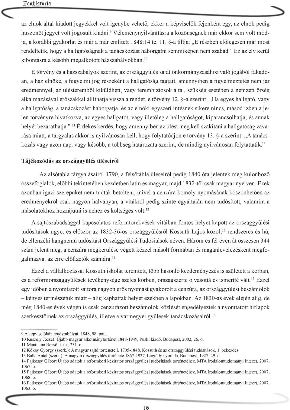 -a tiltja: E részben előlegesen már most rendeltetik, hogy a hallgatóságnak a tanácskozást háborgatni semmiképen nem szabad. Ez az elv kerül kibontásra a később megalkotott házszabályokban.