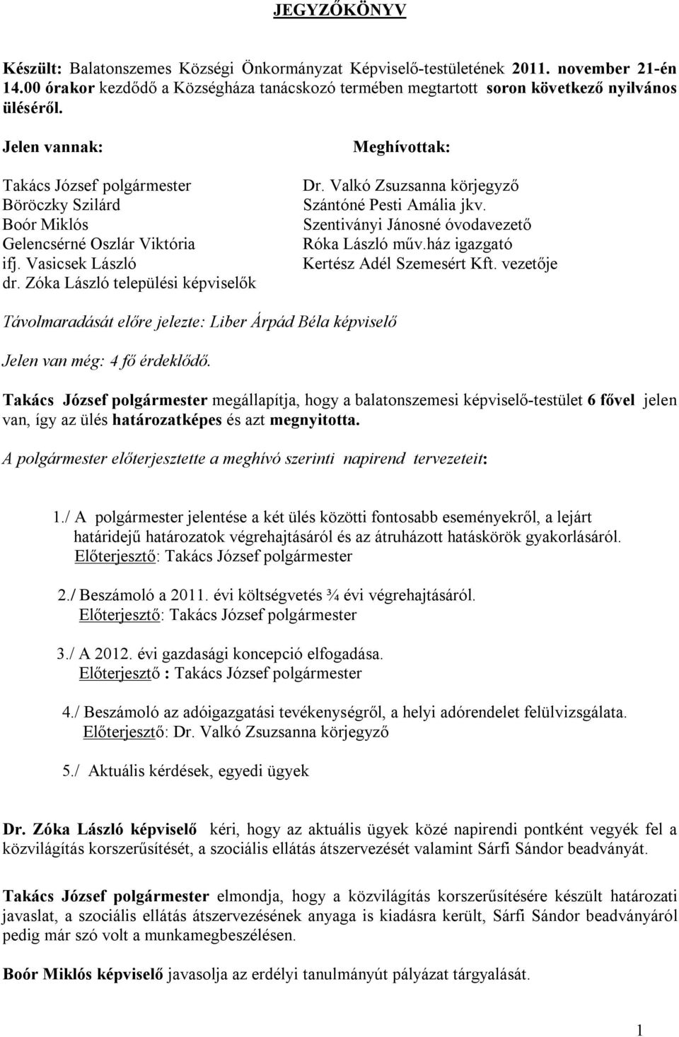 Valkó Zsuzsanna körjegyző Szántóné Pesti Amália jkv. Szentiványi Jánosné óvodavezető Róka László műv.ház igazgató Kertész Adél Szemesért Kft.