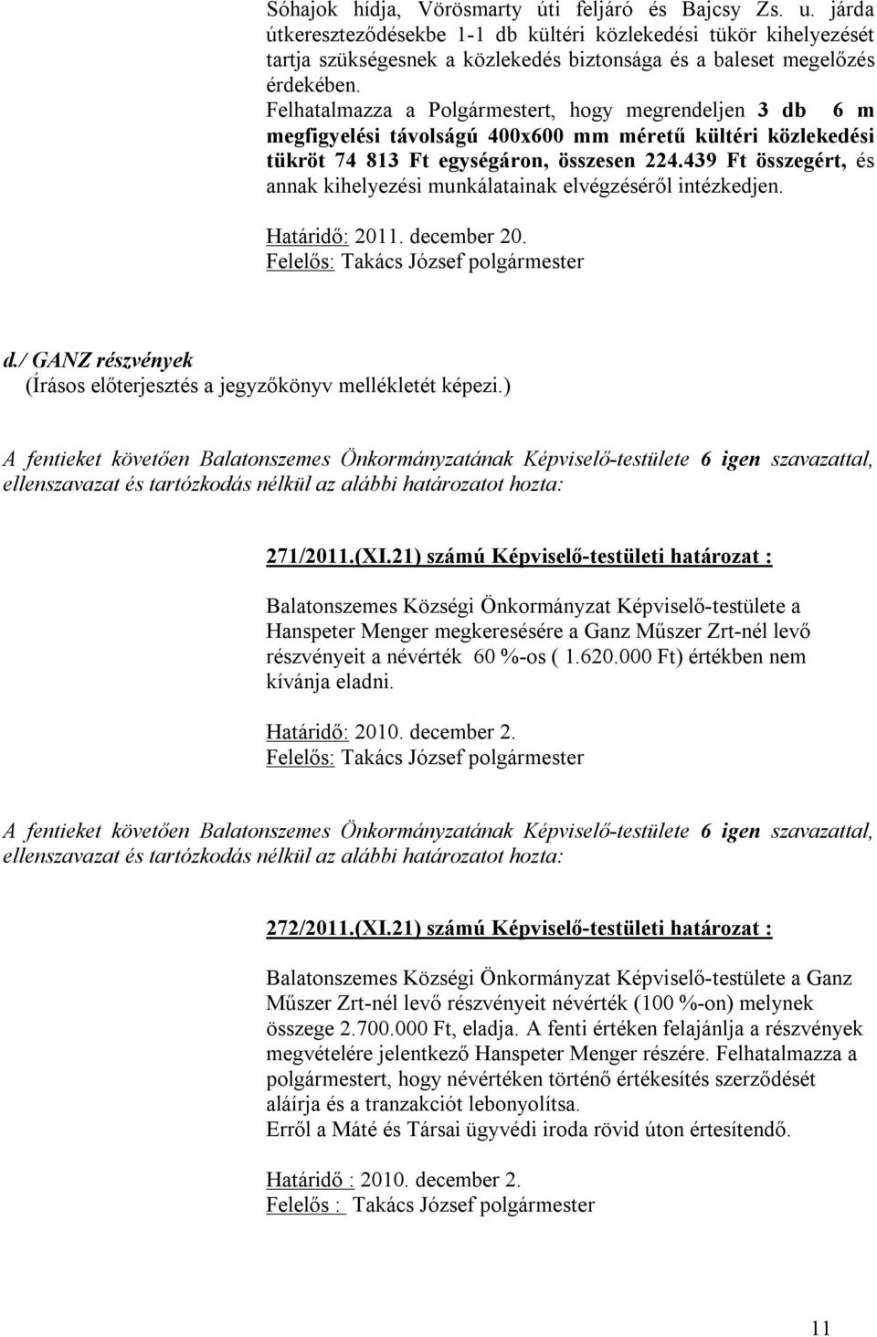 Felhatalmazza a Polgármestert, hogy megrendeljen 3 db 6 m megfigyelési távolságú 400x600 mm méretű kültéri közlekedési tükröt 74 813 Ft egységáron, összesen 224.