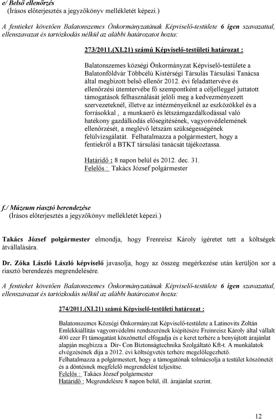 évi feladattervéve és ellenőrzési ütemtervébe fő szempontként a céljelleggel juttatott támogatások felhasználását jelöli meg a kedvezményezett szervezeteknél, illetve az intézményeiknél az