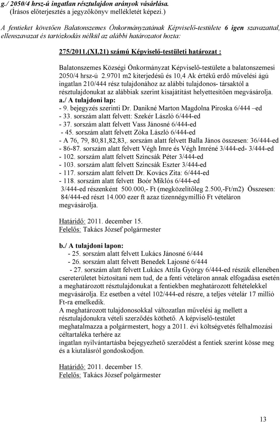 9701 m2 kiterjedésű és 10,4 Ak értékű erdő művelési ágú ingatlan 210/444 rész tulajdonához az alábbi tulajdonos- társaktól a résztulajdonukat az alábbiak szerint kisajátítást helyettesítően