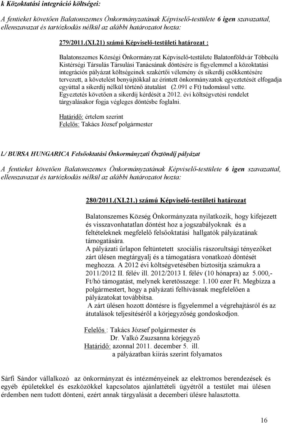 közoktatási integrációs pályázat költségeinek szakértői vélemény és sikerdíj csökkentésére tervezett, a követelést benyújtókkal az érintett önkormányzatok egyeztetését elfogadja egyúttal a sikerdíj