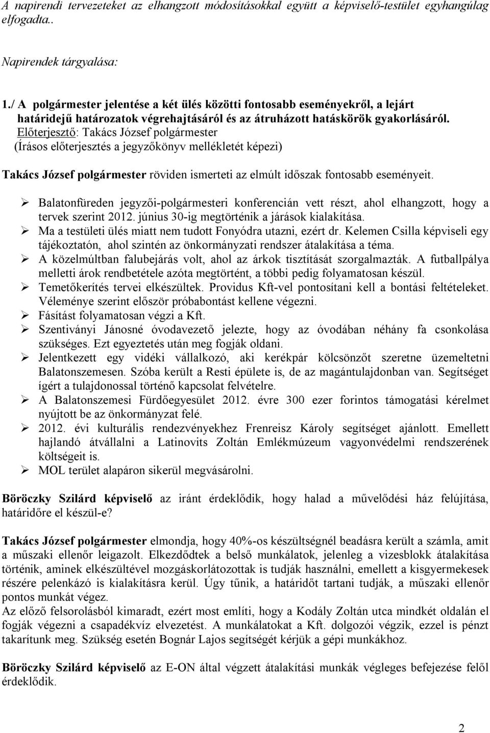 Előterjesztő: Takács József polgármester (Írásos előterjesztés a jegyzőkönyv mellékletét képezi) Takács József polgármester röviden ismerteti az elmúlt időszak fontosabb eseményeit.