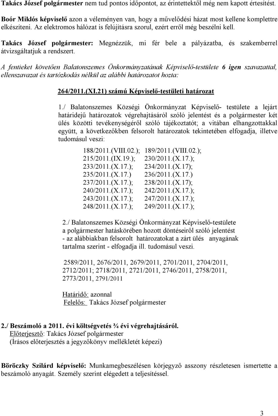 Takács József polgármester: Megnézzük, mi fér bele a pályázatba, és szakemberrel átvizsgáltatjuk a rendszert. 264/2011.(XI.21) számú Képviselő-testületi határozat 1.