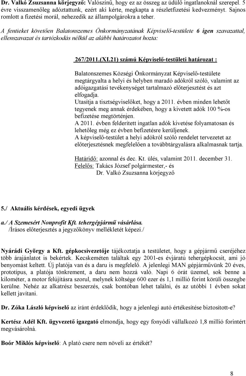 21) számú Képviselő-testületi határozat : Balatonszemes Községi Önkormányzat Képviselő-testülete megtárgyalta a helyi és helyben maradó adókról szóló, valamint az adóigazgatási tevékenységet