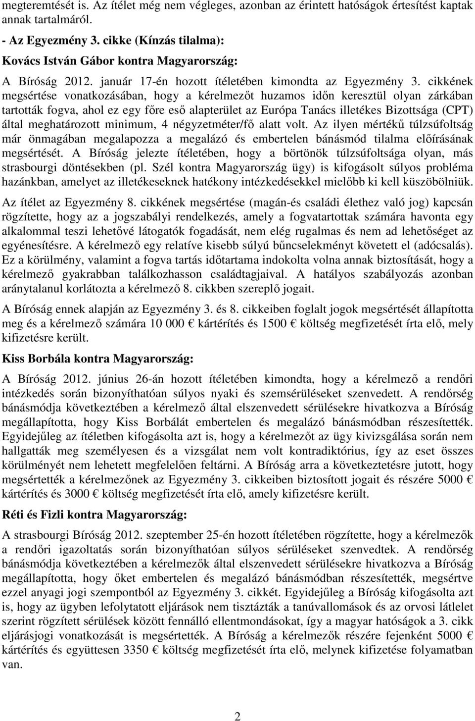 cikkének megsértése vonatkozásában, hogy a kérelmezıt huzamos idın keresztül olyan zárkában tartották fogva, ahol ez egy fıre esı alapterület az Európa Tanács illetékes Bizottsága (CPT) által