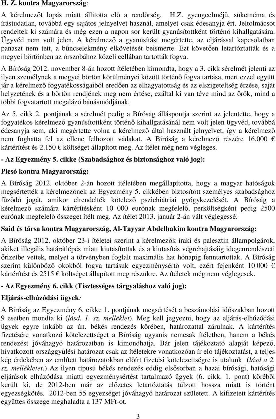 A kérelmezı a gyanúsítást megértette, az eljárással kapcsolatban panaszt nem tett, a bőncselekmény elkövetését beismerte.