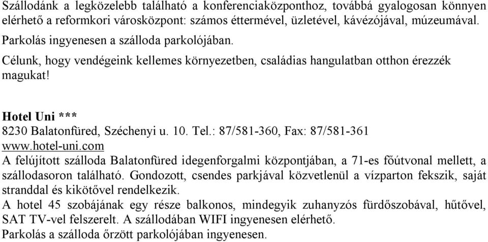 : 87/581-360, Fax: 87/581-361 www.hotel-uni.com A felújított szálloda Balatonfüred idegenforgalmi központjában, a 71-es főútvonal mellett, a szállodasoron található.