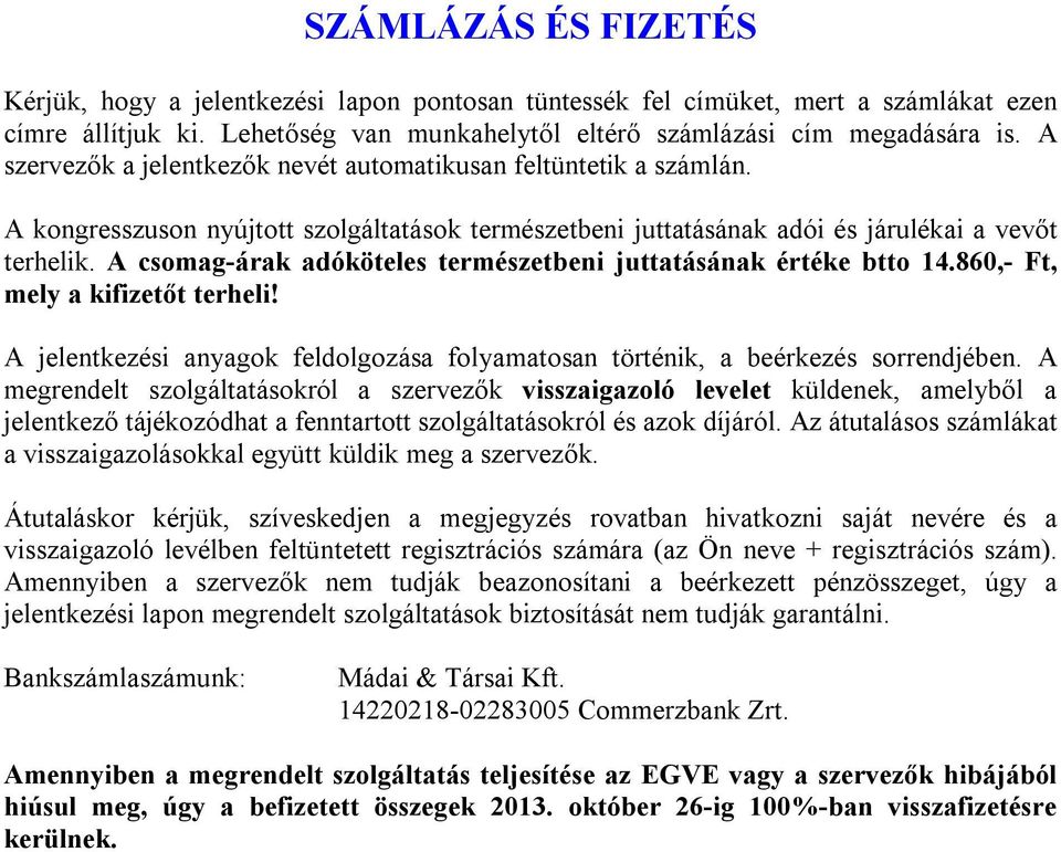 A csomag-árak adóköteles természetbeni juttatásának értéke btto 14.860,- Ft, mely a kifizetőt terheli! A jelentkezési anyagok feldolgozása folyamatosan történik, a beérkezés sorrendjében.