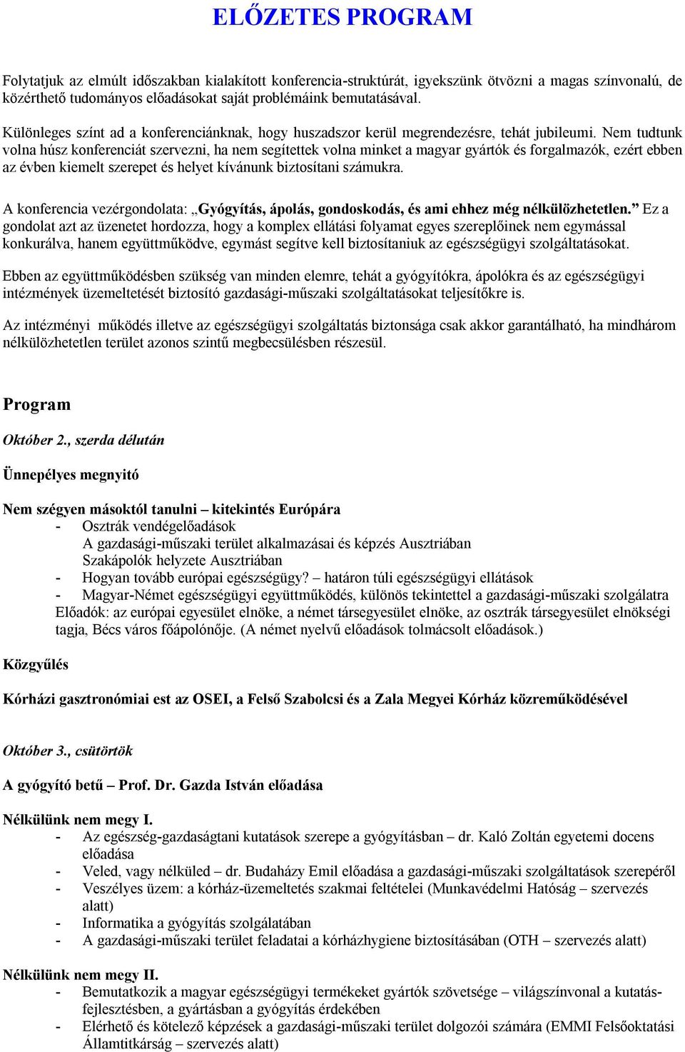 Nem tudtunk volna húsz konferenciát szervezni, ha nem segítettek volna minket a magyar gyártók és forgalmazók, ezért ebben az évben kiemelt szerepet és helyet kívánunk biztosítani számukra.