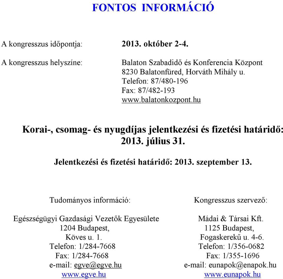 Jelentkezési és fizetési határidő: 2013. szeptember 13. Tudományos információ: Kongresszus szervező: Egészségügyi Gazdasági Vezetők Egyesülete Mádai & Társai Kft.