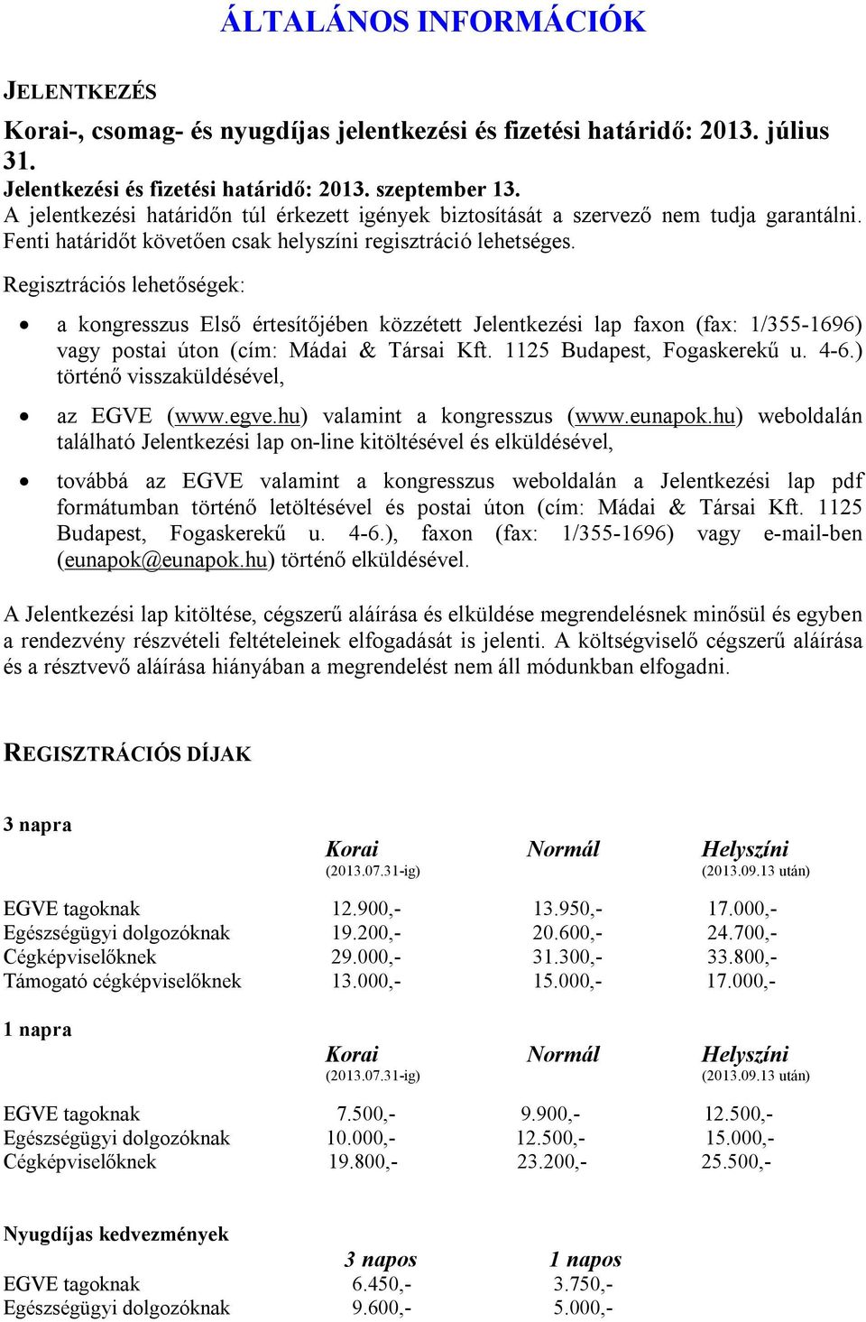 Regisztrációs lehetőségek: a kongresszus Első értesítőjében közzétett Jelentkezési lap faxon (fax: 1/355-1696) vagy postai úton (cím: Mádai & Társai Kft. 1125 Budapest, Fogaskerekű u. 4-6.