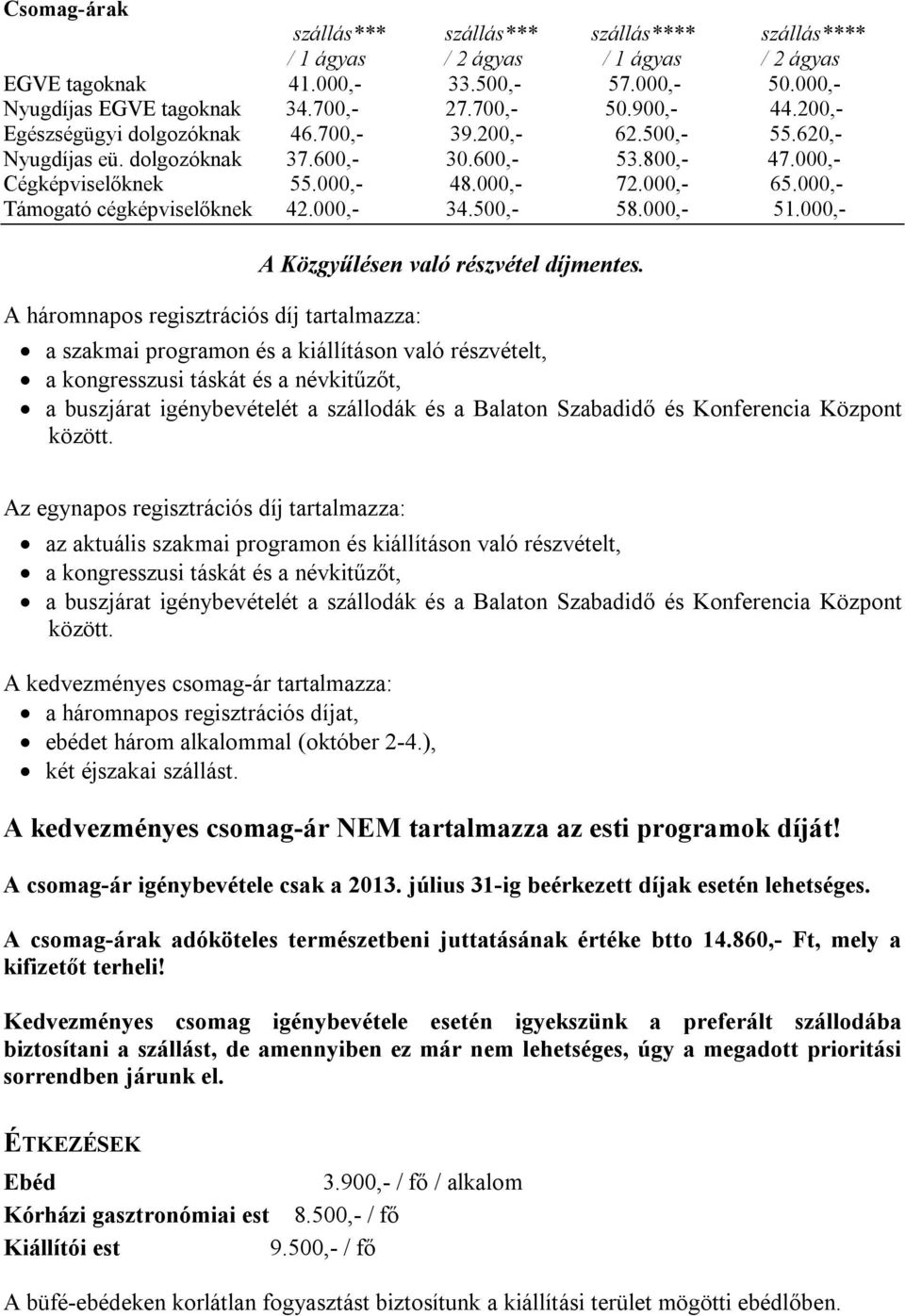 000,- Támogató cégképviselőknek 42.000,- 34.500,- 58.000,- 51.000,- A háromnapos regisztrációs díj tartalmazza: A Közgyűlésen való részvétel díjmentes.