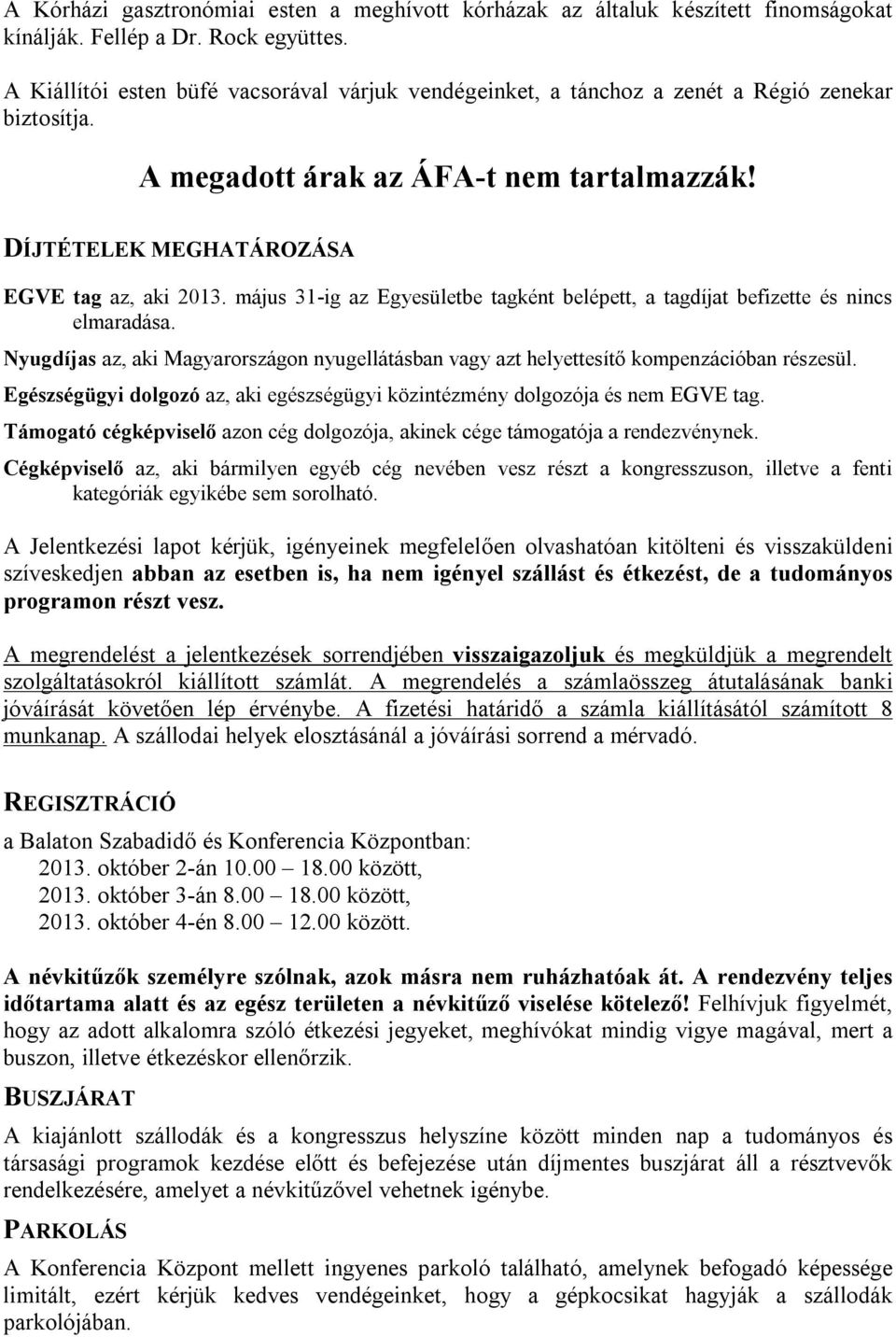 május 31-ig az Egyesületbe tagként belépett, a tagdíjat befizette és nincs elmaradása. Nyugdíjas az, aki Magyarországon nyugellátásban vagy azt helyettesítő kompenzációban részesül.