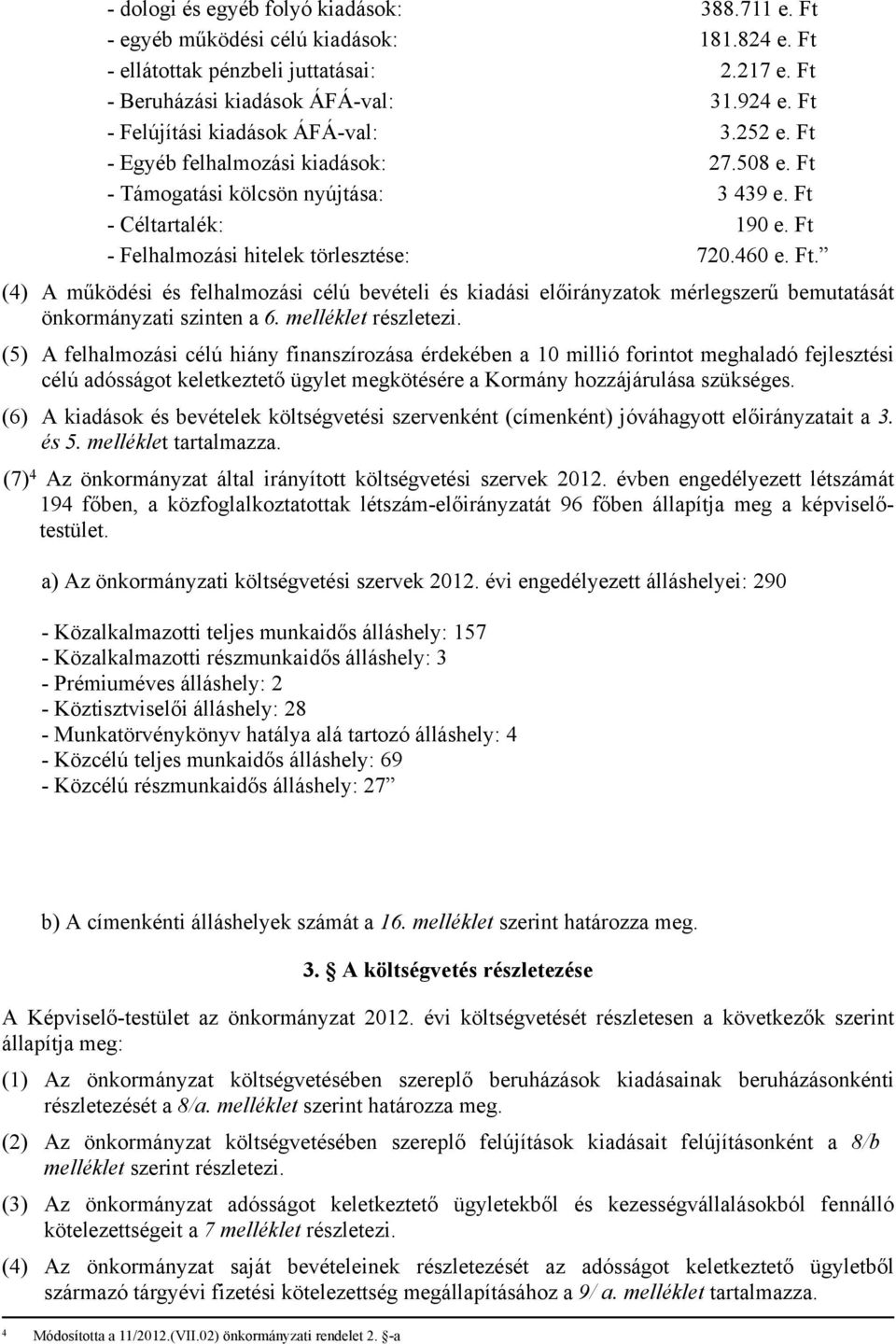 460 e. Ft. (4) A működési és felhalmozási célú bevételi és kiadási előirányzatok mérlegszerű bemutatását önkormányzati szinten a 6. melléklet részletezi.