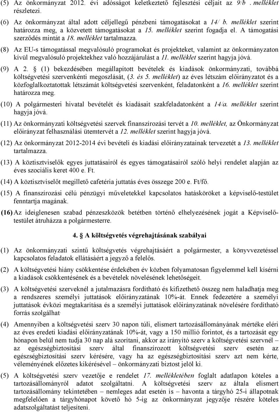 (8) Az EU-s támogatással megvalósuló programokat és projekteket, valamint az önkormányzaton kívül megvalósuló projektekhez való hozzájárulást a 11. melléklet szerint hagyja jóvá. (9) A 2.