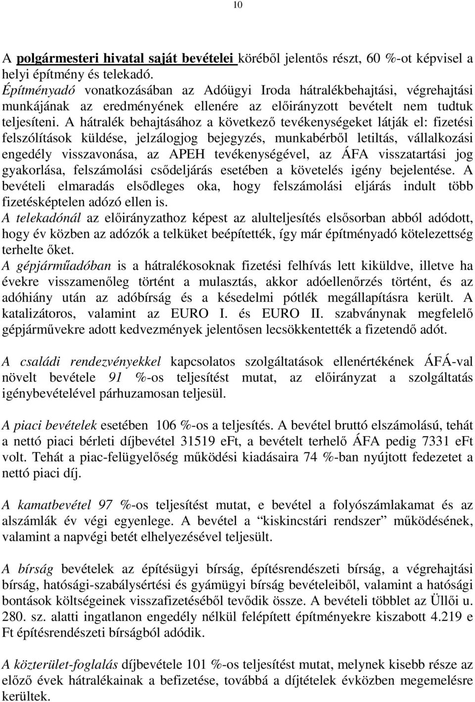 A hátralék behajtásához a következı tevékenységeket látják el: fizetési felszólítások küldése, jelzálogjog bejegyzés, munkabérbıl letiltás, vállalkozási engedély visszavonása, az APEH