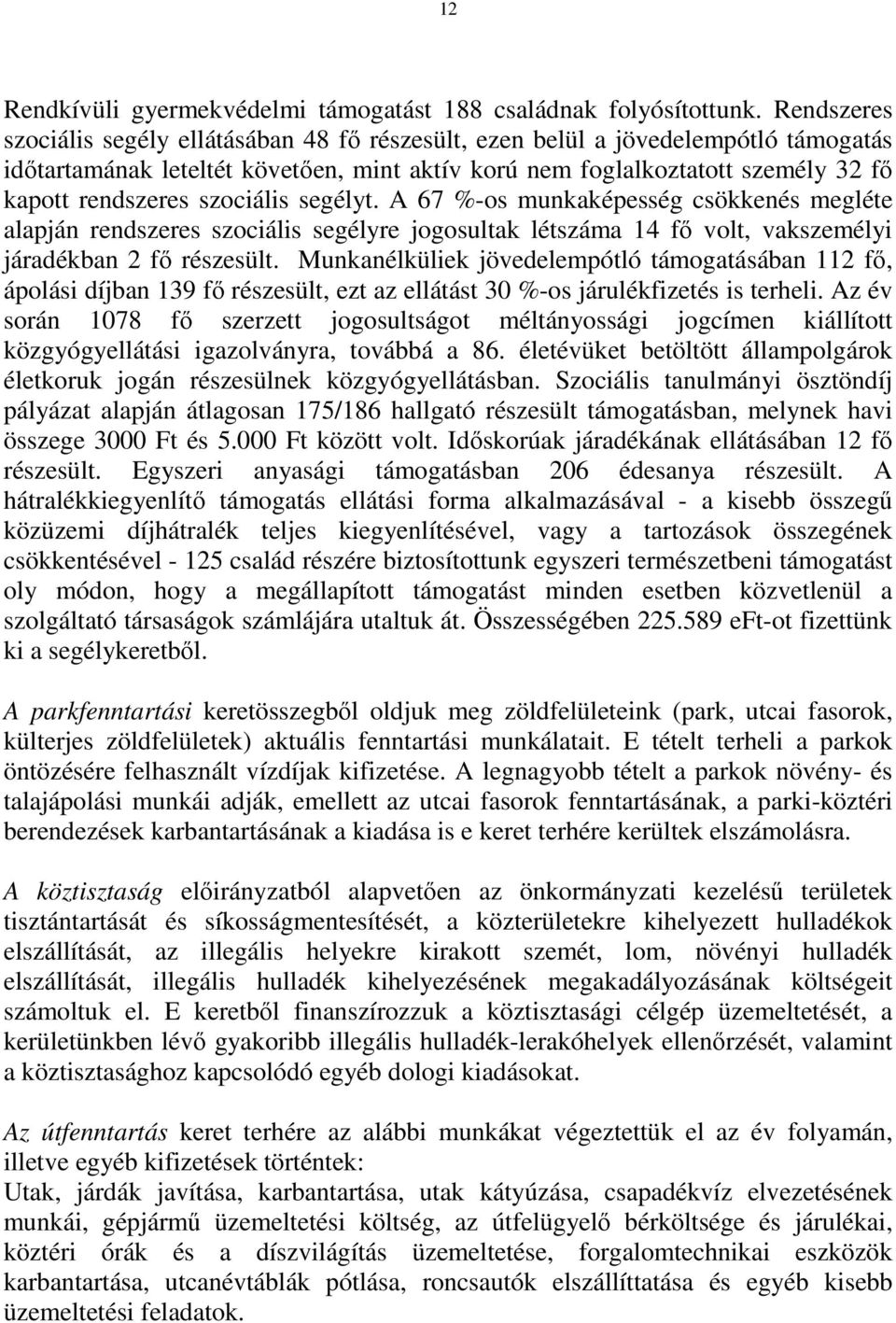 szociális segélyt. A 67 %-os munkaképesség csökkenés megléte alapján rendszeres szociális segélyre jogosultak létszáma 14 fı volt, vakszemélyi járadékban 2 fı részesült.